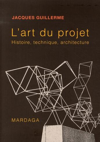 Couverture du livre « L'art du projet ; histoire, technique, architecture » de Guillerme J aux éditions Mardaga Pierre