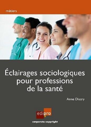 Couverture du livre « Éclairage sociologique pour professionnels de la santé » de Anne Discry aux éditions Edi Pro