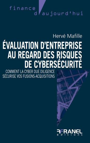 Couverture du livre « Évaluation d'entreprise au regard des risques de cybersécurité : comment la cyber due diligence sécurise vos fusions-acquisitions » de Herve Mafille aux éditions Arnaud Franel