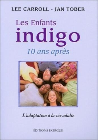 Couverture du livre « Les enfants indigo ; 10 ans après ; l'adaptation à la vie adulte » de Lee Carroll et Jan Tober aux éditions Exergue