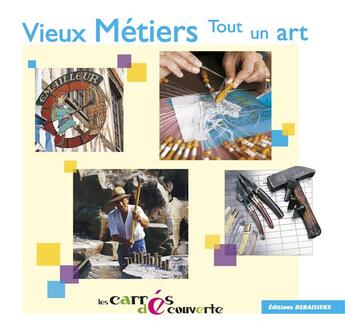 Couverture du livre « Vieux metiers, tout un art - collection les carrees decouvertes » de  aux éditions Debaisieux