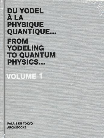 Couverture du livre « Du yodel à la physique quantique... t.1 » de Palais De Tokyo aux éditions Archibooks