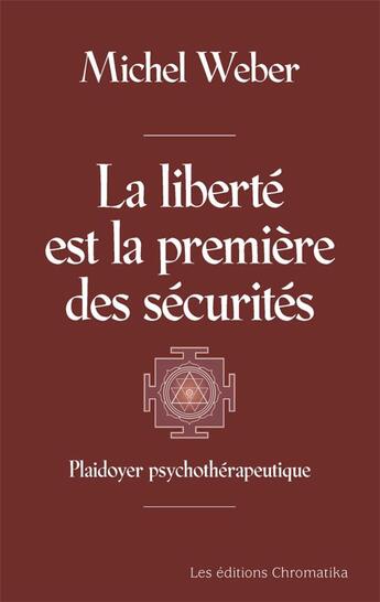 Couverture du livre « La liberté est la première des sécurités : plaidoyer psuchothérapeutique » de Michel Weber aux éditions Chromatika