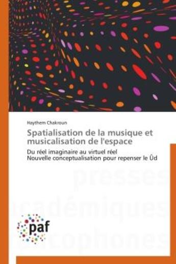 Couverture du livre « Spatialisation de la musique et musicalisation de l'espace - du reel imaginaire au virtuel reel nouv » de Chakroun Haythem aux éditions Presses Academiques Francophones