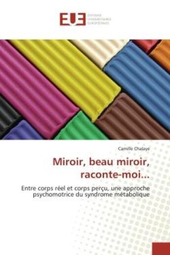 Couverture du livre « Miroir, beau miroir, raconte-moi... - entre corps reel et corps percu, une approche psychomotrice du » de Chalaye Camille aux éditions Editions Universitaires Europeennes