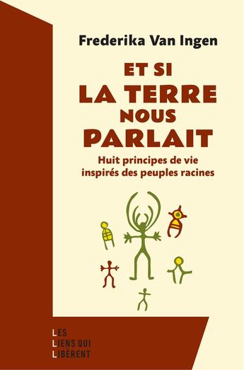 Couverture du livre « Et si la Terre nous parlait : Huit principes de vie inspirés des peuples racines » de Frederika Van Ingen aux éditions Les Liens Qui Liberent