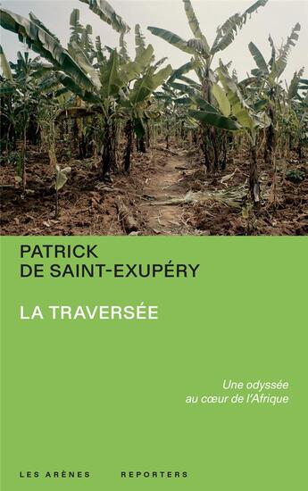 Couverture du livre « La traversée : une odyssée au coeur de l'Afrique » de Patrick De Saint Exupery aux éditions Les Arenes