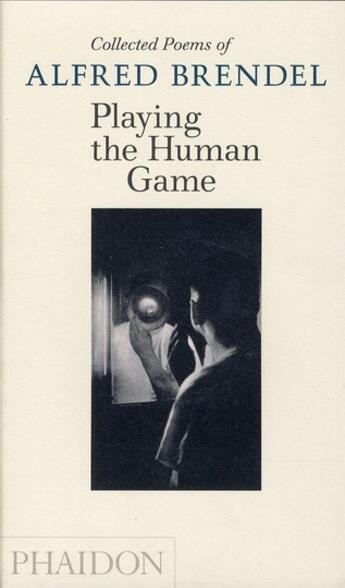 Couverture du livre « Collected poems of playing the human game » de Alfred Brendel aux éditions Phaidon Press