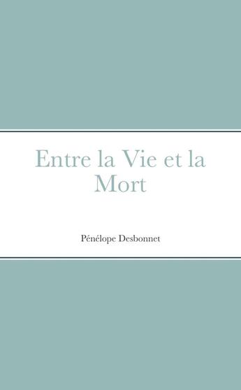 Couverture du livre « Entre la Vie et la Mort » de Pénélope Desbonnet aux éditions Lulu