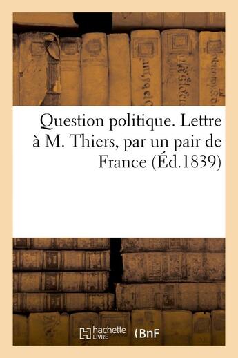 Couverture du livre « Question politique. lettre a m. thiers, par un pair de france » de  aux éditions Hachette Bnf