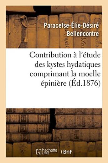 Couverture du livre « Contribution a l'etude des kystes hydatiques comprimant la moelle epiniere » de Bellencontre P-E-D. aux éditions Hachette Bnf