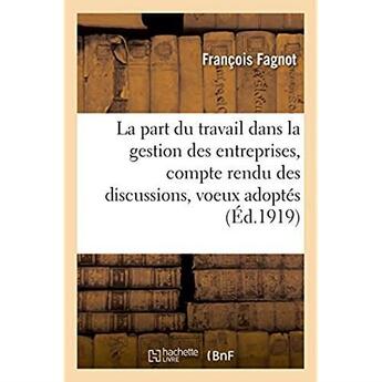 Couverture du livre « La part du travail dans la gestion des entreprises, compte rendu des discussions, voeux adoptes » de Fagnot Francois aux éditions Hachette Bnf