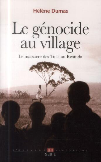 Couverture du livre « Le génocide au village ; le massacre des Tutsi au Rwanda » de Helene Dumas aux éditions Seuil
