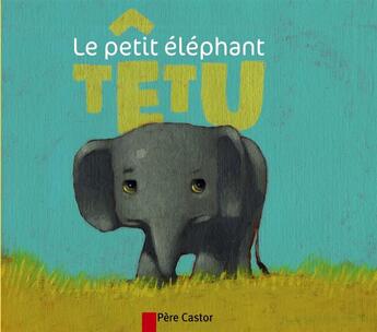 Couverture du livre « Le petit éléphant têtu » de Albena Ivanovitch-Lair aux éditions Pere Castor