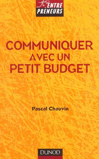 Couverture du livre « Communiquer Avec Un Petit Budget ; Conseils Operationnels Pour Les Petites Structures » de Pascal Chauvin aux éditions Dunod