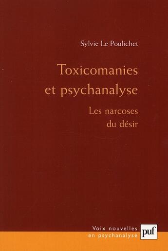 Couverture du livre « Toxicomanies et psychanalyse ; les narcoses du désir (3e édition) » de Sylvie Le Poulichet aux éditions Puf