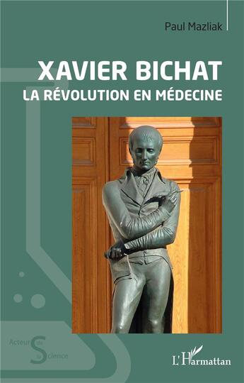 Couverture du livre « Xavier Bichat, la révolution en médecine » de Paul Mazliak aux éditions L'harmattan