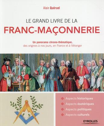 Couverture du livre « Le grand livre de la franc-maçonnerie ; un panorama chrono-thématique, des origines à nos jours, en France et à l'étranger » de Alain Queruel aux éditions Eyrolles