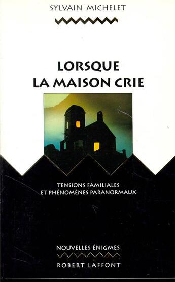 Couverture du livre « Lorsque la maison crie ; tensions familiales et phénomènes paranormaux » de Sylvain Michelet aux éditions Robert Laffont