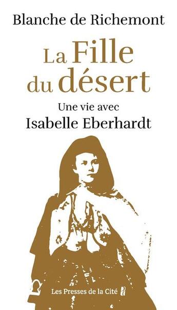 Couverture du livre « La fille du désert : Une vie avec Isabelle Eberhardt » de Blanche De Richemont aux éditions Presses De La Cite