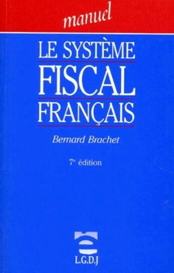 Couverture du livre « Le systeme fiscal français (7e édition) » de Bernard Brachet aux éditions Lgdj