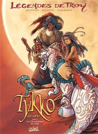 Couverture du livre « Légendes de Troy - Tykko des sables Tome 1 : les chevaucheurs des vents » de Christophe Arleston et Melanyn et Nicolas Keramidas aux éditions Soleil