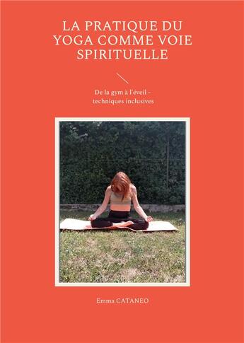 Couverture du livre « La pratique du yoga comme voie spirituelle - de la gym a l'eveil - techniques inclusives » de Emma Cataneo aux éditions Books On Demand