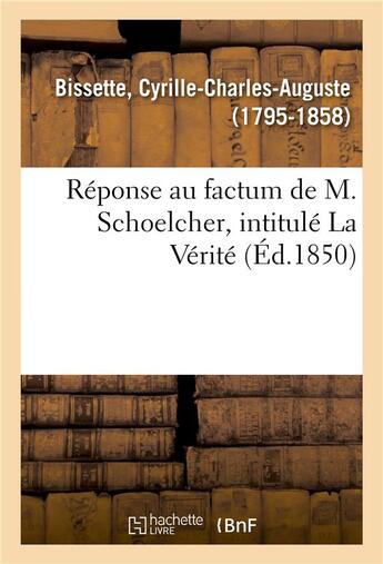 Couverture du livre « Reponse au factum de m. schoelcher, intitule la verite » de Bissette C-C-A. aux éditions Hachette Bnf