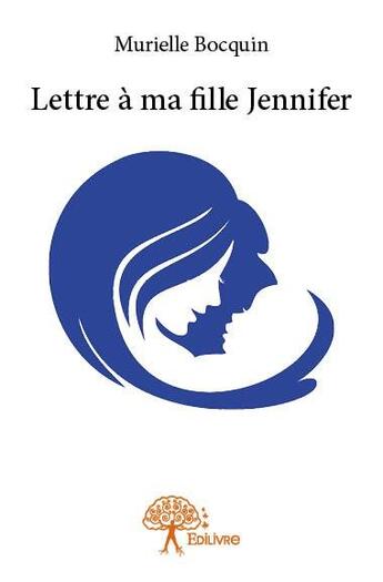 Couverture du livre « Lettre a ma fille Jennifer » de Murielle Bocquin aux éditions Edilivre