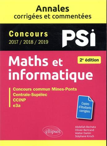 Couverture du livre « Maths et informatique ; PSI. annales corrigées et commentées : concours 2017/2018/2019 (2e édition) » de Olivier Bertrand et Walter Damin et Abdellah Bechata et Stephane Kirsch aux éditions Ellipses