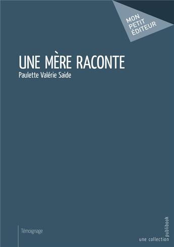 Couverture du livre « Une mère raconte » de Paulette Valerie Saide aux éditions Mon Petit Editeur