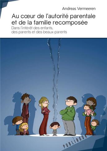 Couverture du livre « Au coeur de l'autorité parentale et de la famille recomposée ; dans l'intérêt des enfants, des parents et des beaux-parents » de Andreas Vermeeren aux éditions Publibook