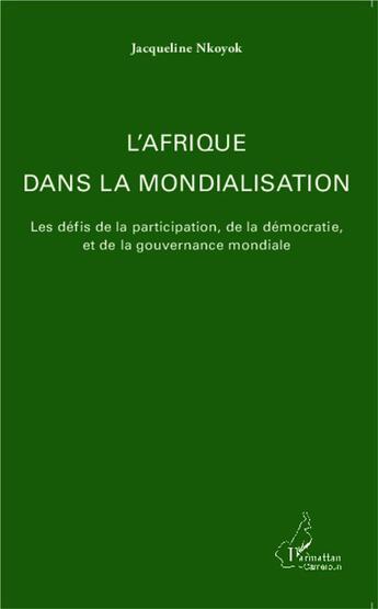 Couverture du livre « L'Afrique dans la mondialisation ; les défis de la participation, de la démocratie et de la gouvernance mondiale » de Jacqueline Nkoyok aux éditions L'harmattan