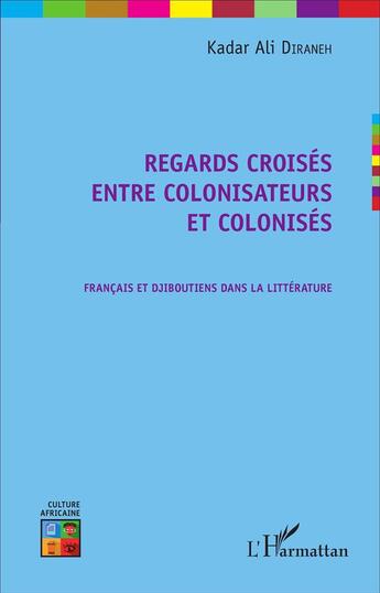 Couverture du livre « Regards croises entre colonisateurs et colonises francais et djiboutiens dans la litterature » de Diraneh Kadar Ali aux éditions L'harmattan