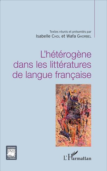 Couverture du livre « L'hétérogène dans les littératures de langue française » de Wafa Ghorbel et Isabelle Chol aux éditions L'harmattan