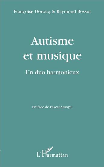 Couverture du livre « Autisme et musique ; un duo harmonieux » de Francoise Dorocq et Raymond Bossut aux éditions L'harmattan