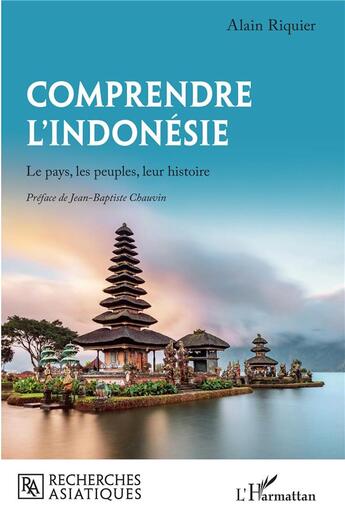 Couverture du livre « Comprendre l'Indonésie : le pays, les peuples, leur histoire » de Alain Riquier aux éditions L'harmattan