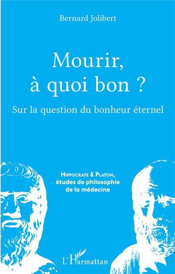 Couverture du livre « Mourir, à quoi bon ? sur la question du bonheur éternel » de Bernard Jolibert aux éditions L'harmattan