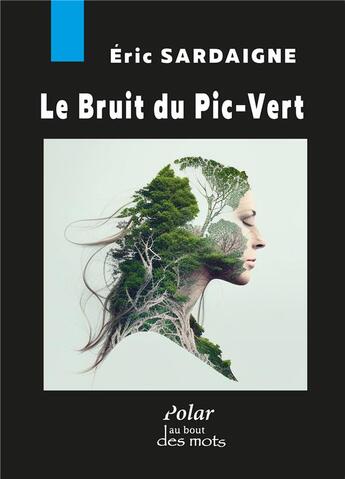 Couverture du livre « Le bruit du pic-vert » de Sardaigne Eric aux éditions Abatos