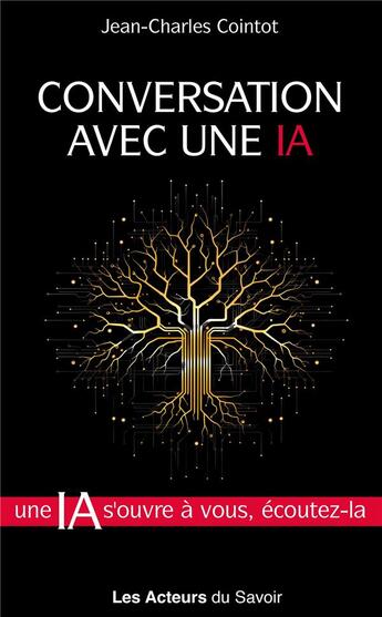 Couverture du livre « Conversation avec une IA : Une IA s'ouvre à vous, écoutez-la » de Jean-Charles Cointot aux éditions Les Acteurs Du Savoir