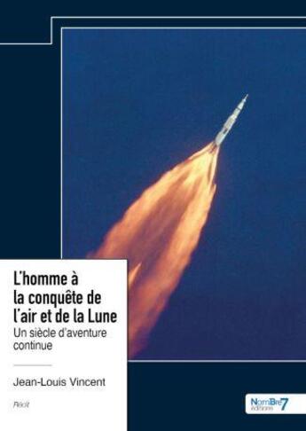 Couverture du livre « L'homme à la conquête de l'air et de la Lune : Un siècle d'aventure continue » de Jean-Louis Vincent aux éditions Nombre 7