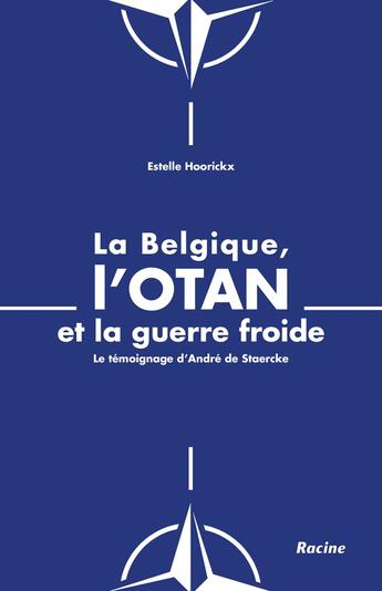 Couverture du livre « La Belgique, l'OTAN et la guerre froide : le temoignage d'André de Staercke » de Estelle Hoorickx aux éditions Editions Racine