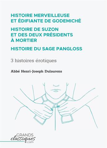 Couverture du livre « Histoire merveilleuse et édifiante de Godemiché ; histoire de Suzon et des deux présidents à mortier ; histoire du sage Pangloss ; 3 histoires érotiques » de Abbé Henri-Joseph Dulaurens aux éditions Grandsclassiques.com