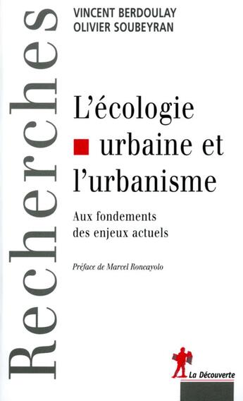 Couverture du livre « L'écologie urbaine et l'urbanisme ; aux fondements des enjeux actuels » de Vincent Berdoulay et Olivier Soubeyran aux éditions La Decouverte