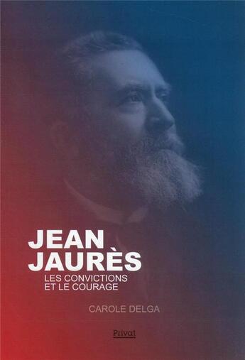 Couverture du livre « Jaurès : les convictions et le courage » de Marie-Luce Nemo et Carole Delga aux éditions Privat