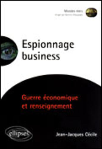 Couverture du livre « Espionnage business - guerre economique et renseignement » de Jean-Jacques Cecile aux éditions Ellipses