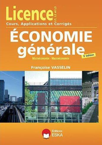 Couverture du livre « Licence L1 L2 L3 économie générale microéconomie macroéconomie » de Françoise Vasselin aux éditions Eska