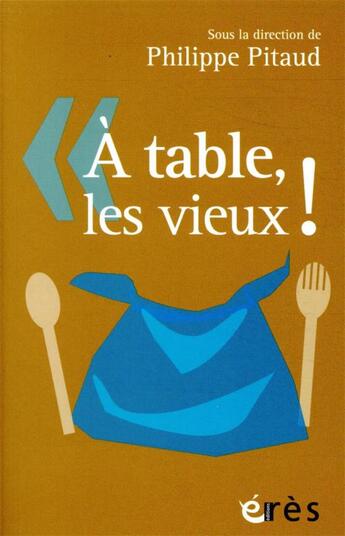 Couverture du livre « À table, les vieux ! » de Philippe Pitaud et Collectif aux éditions Eres