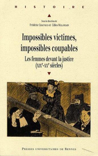 Couverture du livre « Impossibles victimes, impossibles coupables ; les femmes devant la justice (XIXe-XXe siècle) » de Gilles Malandain et Chauvaud/Frederic aux éditions Pu De Rennes