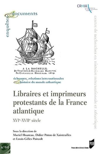 Couverture du livre « Libraires et imprimeurs protestants de la France Atlantique ; XVIe-XVIIe siècle » de Louis-Gilles Pairault et Muriel Hoareau et Didier Poton De Xaintrailles aux éditions Pu De Rennes